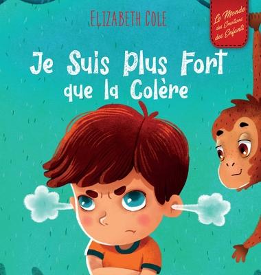 Je Suis Plus Fort que la Colre: un Livre Illustr sur la Gestion de la Colre et qui Traite des motions des Enfants (Sentiments Prscolaires)