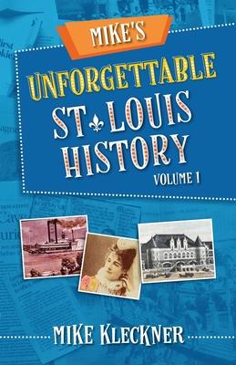 Mike's Unforgettable St. Louis History, Volume 1