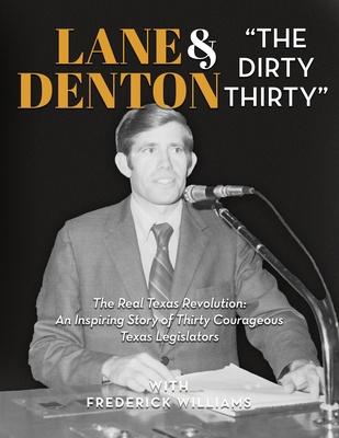 Lane Denton & "The Dirty Thirty": The Real Texas Revolution-An Inspiring Story of Thirty Courageous Texas Legislators: The Real Texas Revolution: An I