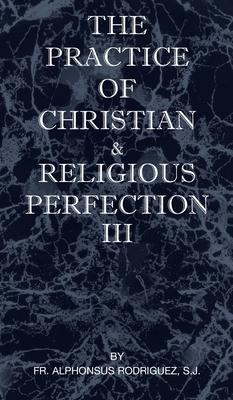 The Practice of Christian and Religious Perfection Vol III