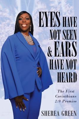 EYES HAVE NOT SEEN & EARS HAVE NOT HEARD The First Corinthians 2: 9 Promise