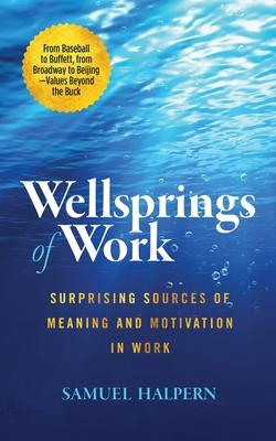 Wellsprings of Work: Surprising Sources of Meaning and Motivation in Work