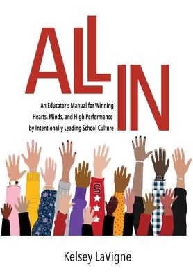 All In: An Educator's Manual for Winning Hearts, Minds, and High Performance by Intentionally Leading School Culture