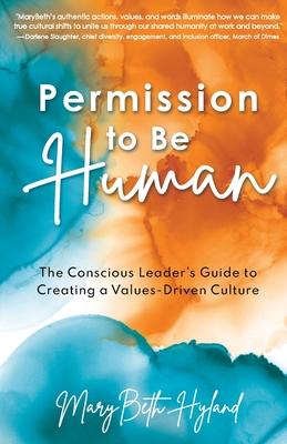 Permission to Be Human: The Conscious Leader's Guide to Creating a Values-Driven Culture