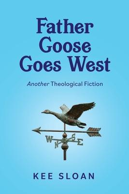 Father Goose Goes West: Another Theological Fiction
