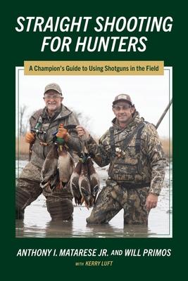 Straight Shooting for Hunters: A Champion's Guide to Using Shotguns in the Field