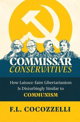 Commissar Conservatives: How Laissez-faire Libertarianism Is Disturbingly Similar to Communism