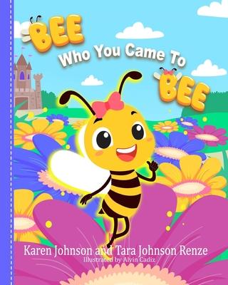 Bee Who You Came To Bee