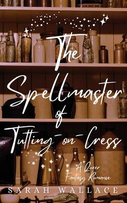 The Spellmaster of Tutting-on-Cress: A Queer Fantasy Romance