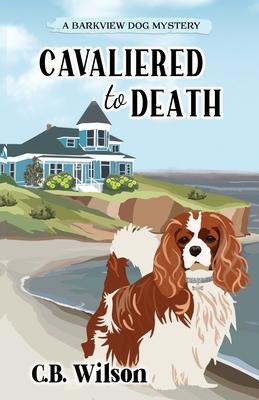 Cavaliered to Death: Barkview Mysteries