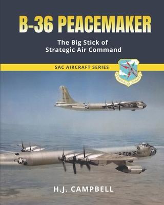 B-36 Peacemaker: The Big Stick of Strategic Air Command