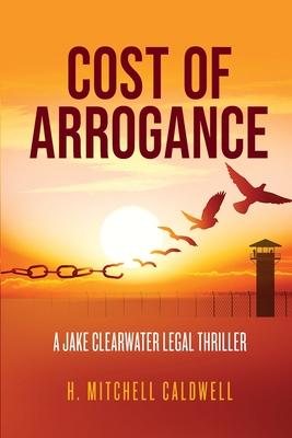 Cost of Arrogance: A Jake Clearwater Legal Thriller