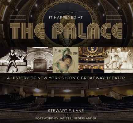 It Happened at the Palace: A History of New York's Iconic Broadway Theater