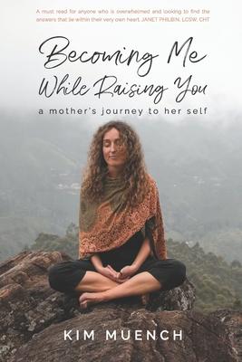 Becoming Me While Raising You: A Mother's Journey to Her Self