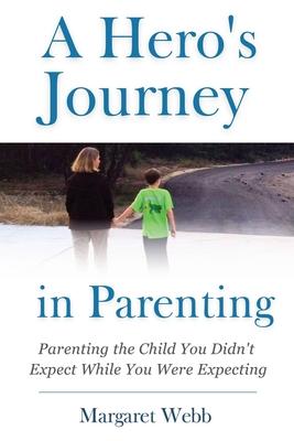 A Hero's Journey in Parenting: Parenting the Child You Didn't Expect While You Were Expecting