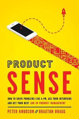 Product Sense: How to Solve Problems Like a PM, Ace Your Interviews, and Get Your Next Job in Product Management