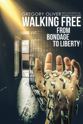 Walking Free: From Bondage To Liberty