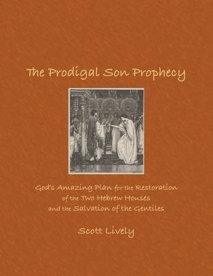 The Prodigal Son Prophecy: God's Amazing Plan for the Restoration of the Two Hebrew Houses and the Salvation of the Gentiles