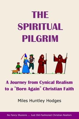 The Spiritual Pilgrim: A Journey from Cynical Realism to "Born Again" Christian Faith