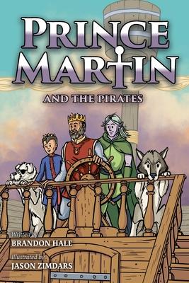 Prince Martin and the Pirates: Being a Swashbuckling Tale of a Brave Boy, Bloodthirsty Buccaneers, and the Solemn Mysteries of the Ancient Order of t