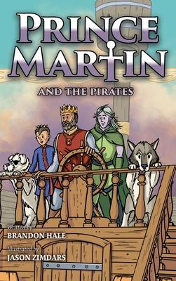 Prince Martin and the Pirates: Being a Swashbuckling Tale of a Brave Boy, Bloodthirsty Buccaneers, and the Solemn Mysteries of the Ancient Order of t