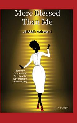 More Blessed Than Me: JESSE: Volume 1 (Journey, Exacerbate, Spirituality, Sovereignty, Ecstasy)