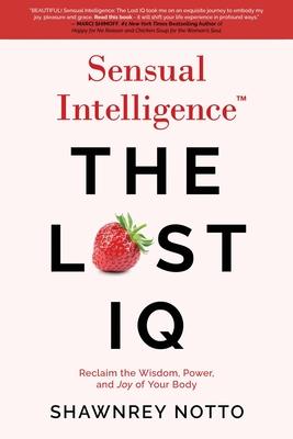 Sensual Intelligence: The Lost IQ: Reclaim the Wisdom, Power, and Joy of your Body