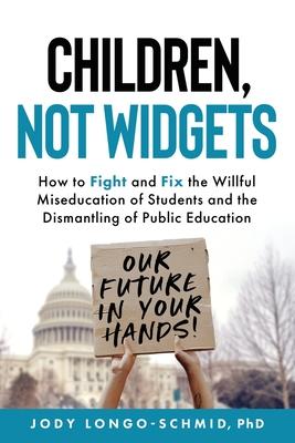 Children, Not Widgets: How to Fight and Fix the Willful Miseducation of Students and the Dismantling of Public Education Subscription