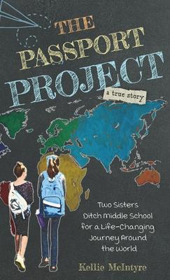 The Passport Project: Two Sisters Ditch Middle School for a Life-Changing Journey Around the World