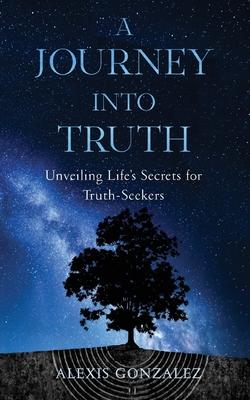 A Journey into Truth: Unveiling Life's Secrets for Truth-Seekers