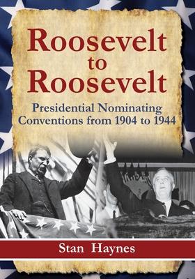 Roosevelt to Roosevelt: Presidential Nominating Conventions from 1904 to 1944