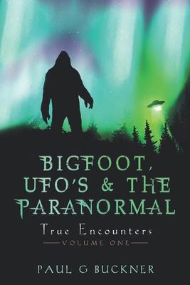 BIGFOOT, UFO's & THE PARANORMAL: True Encounters