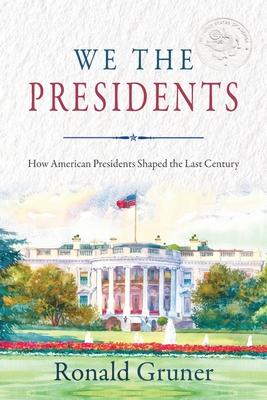 We the Presidents: How American Presidents Shaped the Last Century