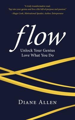 Flow: Unlock Your Genius, Love What You Do