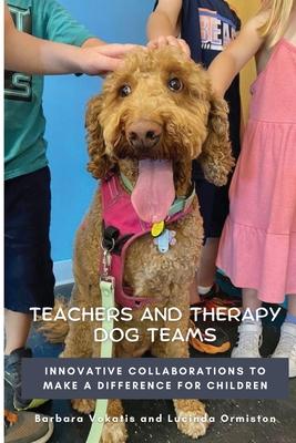 Teachers and Therapy Dog Teams: Innovative Collaborations to Make a Difference for Children