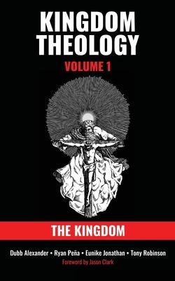 Kingdom Theology: Volume 1: The Kingdom: Volume 1: The Kingdom