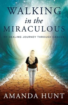 Walking in the Miraculous: My Healing Journey Through Cancer