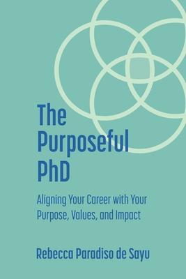 The Purposeful PhD: Aligning Your Career with Your Purpose, Values, and Impact