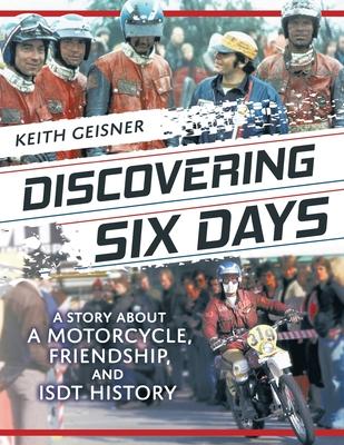 Discovering Six Days: A story about a Motorcycle, Friendship and ISDT History