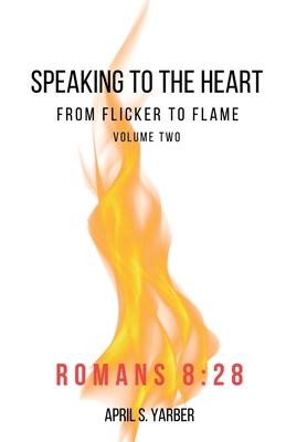 Speaking to the Heart from Flicker to Flame volume 2 Romans 8: 28