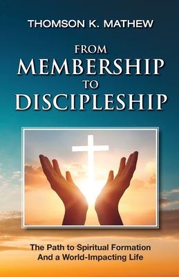 From Membership to Discipleship: The Path to Spiritual Formation and a World-Impacting Life