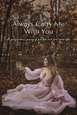 Always Carry Me With You: A young widow's journey of love, loss, and what comes after by