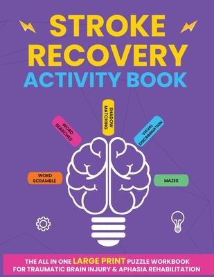 Stroke Recovery Activity Book: The All In One Large Print Puzzle Workbook For Traumatic Brain Injury & Aphasia Rehabilitation