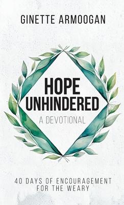 Hope Unhindered: 40 Days of Encouragement for the Weary