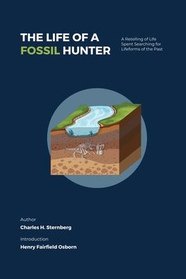 The Life of a Fossil Hunter: A Retelling of Life Spent Searching for Lifeforms of the Past