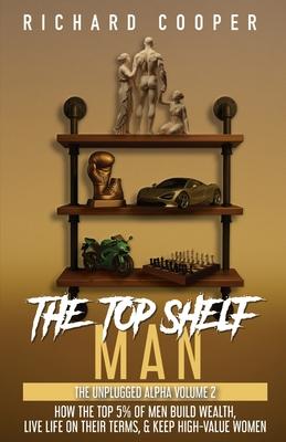 The Top Shelf Man: How the top 5% of men build wealth, live life on their terms, & keep high-value women Subscription
