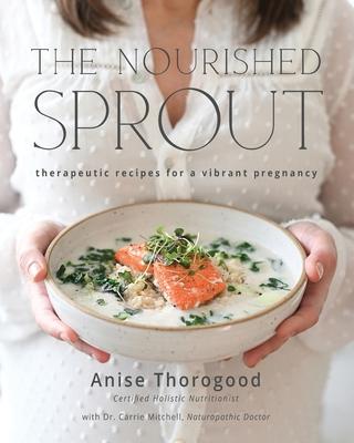 The Nourished Sprout: therapeutic recipes for a vibrant pregnancy