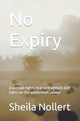 No Expiry: A woman fights fear and ageism and takes on the wilderness...alone