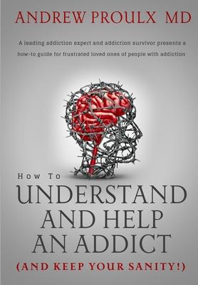 How to Understand and Help an Addict (and keep your sanity)