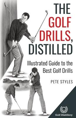 The Golf Drills, Distilled: Illustrated Guide to the Best Golf Drills